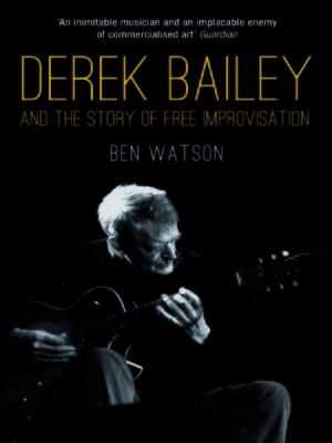 cover image of Derek Bailey and the Story of Free Improvisation